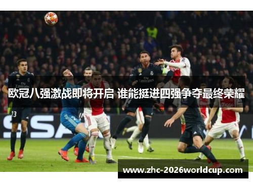 欧冠八强激战即将开启 谁能挺进四强争夺最终荣耀
