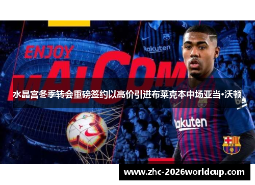 水晶宫冬季转会重磅签约以高价引进布莱克本中场亚当·沃顿