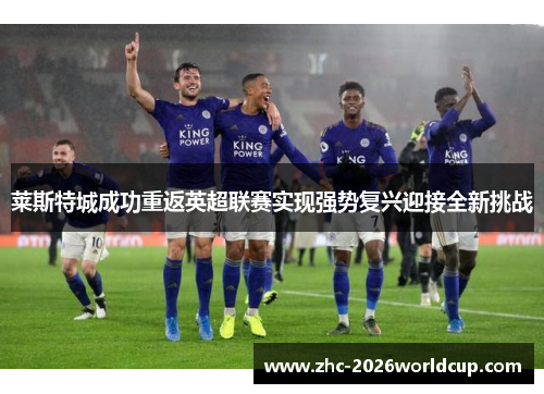 莱斯特城成功重返英超联赛实现强势复兴迎接全新挑战